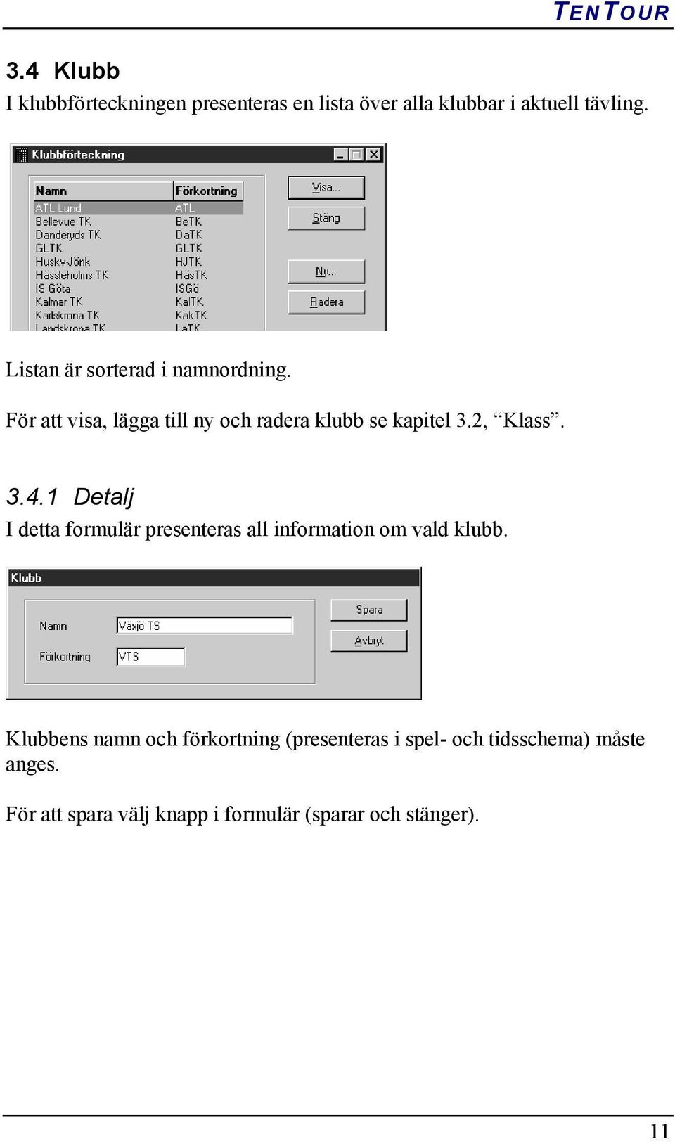 3.4.1 Detalj I detta formulär presenteras all information om vald klubb.