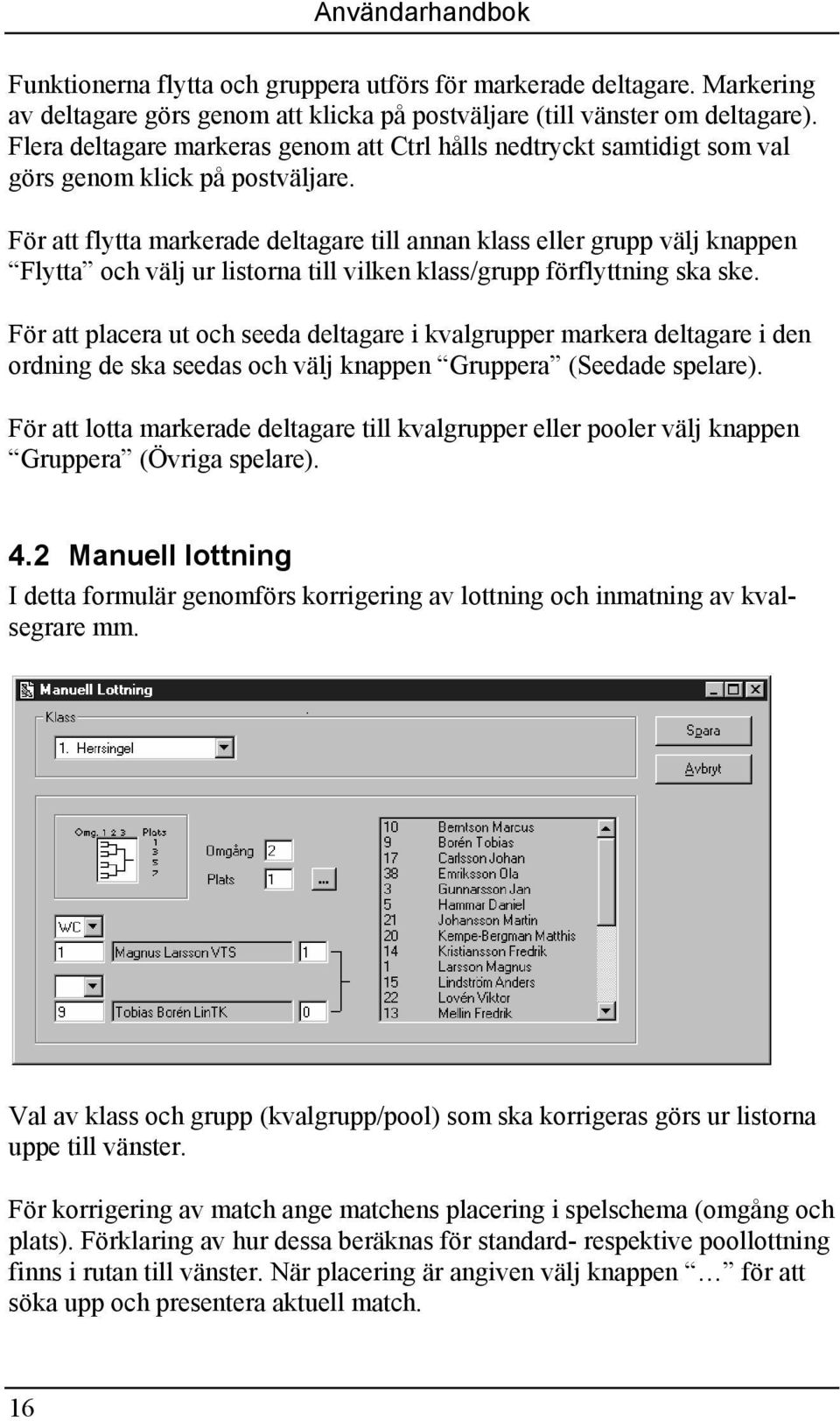 För att flytta markerade deltagare till annan klass eller grupp välj knappen Flytta och välj ur listorna till vilken klass/grupp förflyttning ska ske.