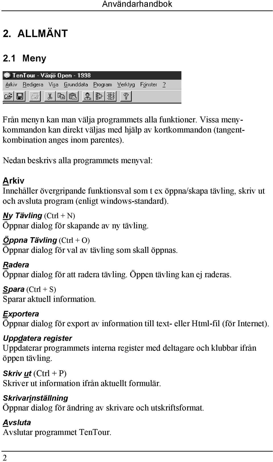 Ny Tävling (Ctrl + N) Öppnar dialog för skapande av ny tävling. Öppna Tävling (Ctrl + O) Öppnar dialog för val av tävling som skall öppnas. Radera Öppnar dialog för att radera tävling.