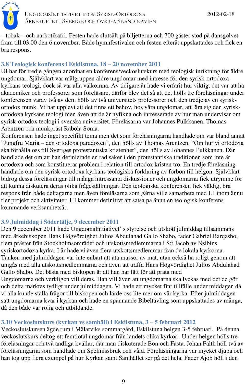 8 Teologisk konferens i Eskilstuna, 18 20 november 2011 UI har för tredje gången anordnat en konferens/veckoslutskurs med teologisk inriktning för äldre ungdomar.