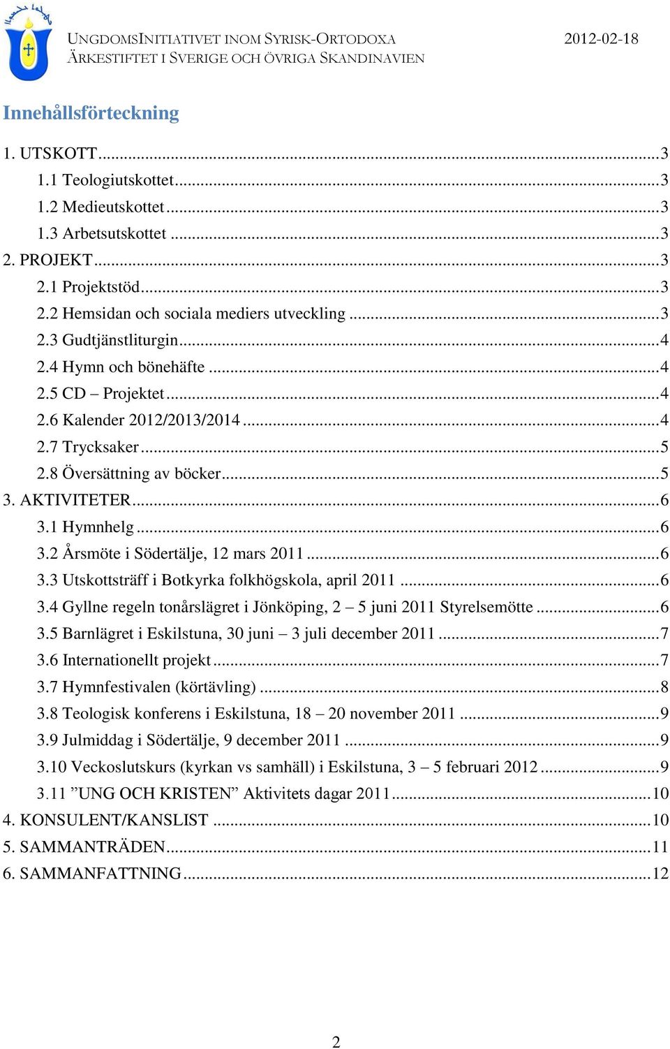 .. 6 3.3 Utskottsträff i Botkyrka folkhögskola, april 2011... 6 3.4 Gyllne regeln tonårslägret i Jönköping, 2 5 juni 2011 Styrelsemötte... 6 3.5 Barnlägret i Eskilstuna, 30 juni 3 juli december 2011.