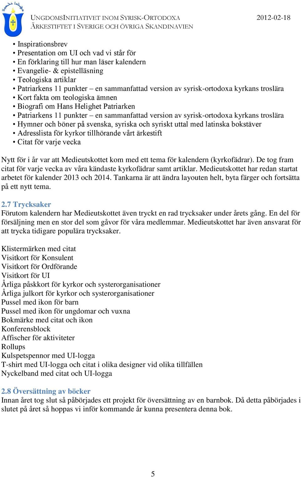 böner på svenska, syriska och syriskt uttal med latinska bokstäver Adresslista för kyrkor tillhörande vårt ärkestift Citat för varje vecka Nytt för i år var att Medieutskottet kom med ett tema för