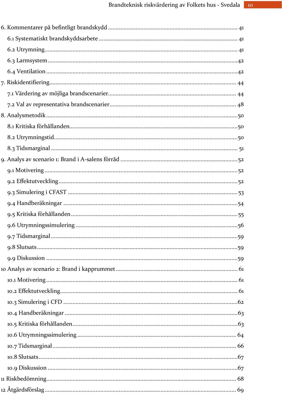 .. 50 8.3 Tidsmarginal... 51 9. Analys av scenario 1: Brand i A-salens förråd... 52 9.1 Motivering... 52 9.2 Effektutveckling... 52 9.3 Simulering i CFAST... 53 9.4 Handberäkningar... 54 9.