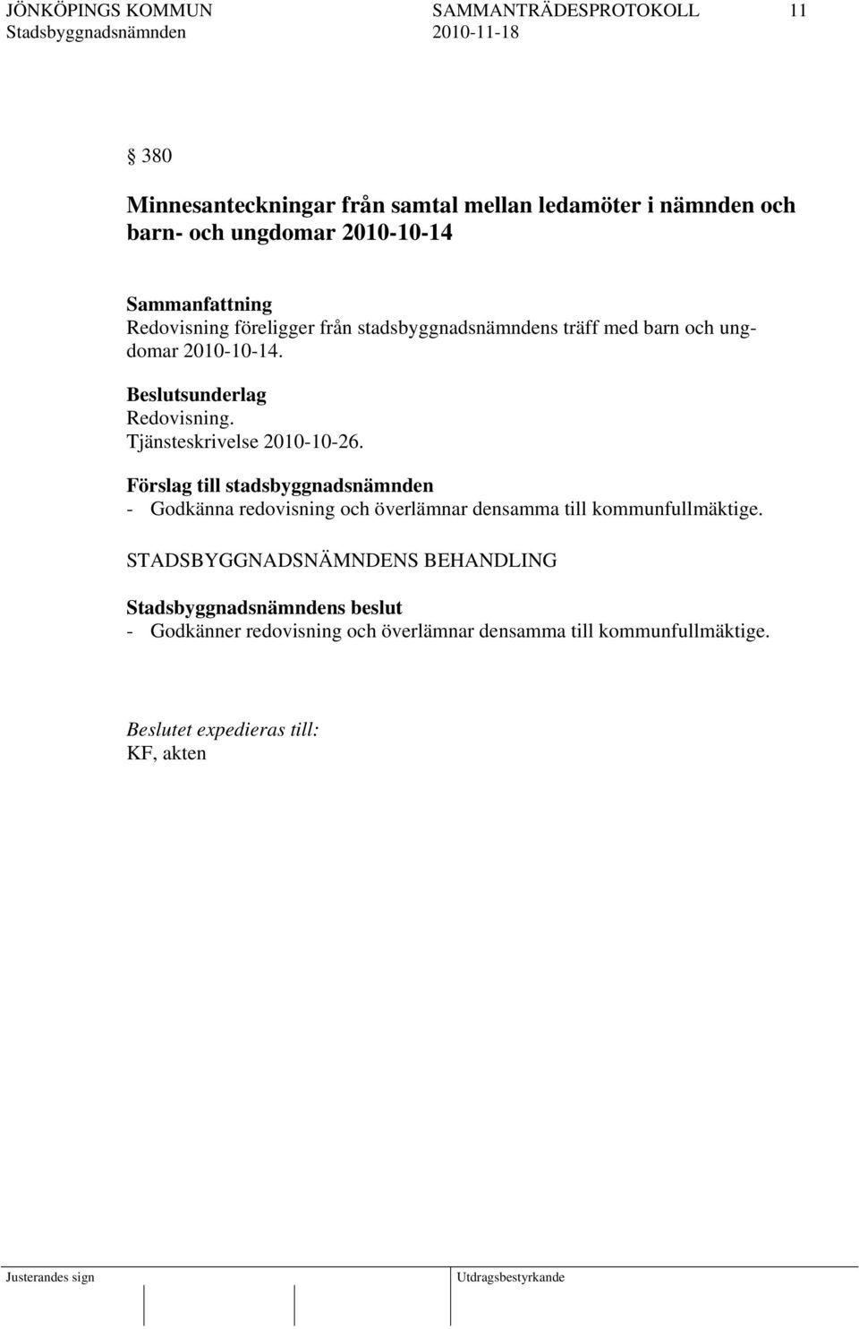 Tjänsteskrivelse 2010-10-26. Förslag till stadsbyggnadsnämnden - Godkänna redovisning och överlämnar densamma till kommunfullmäktige.