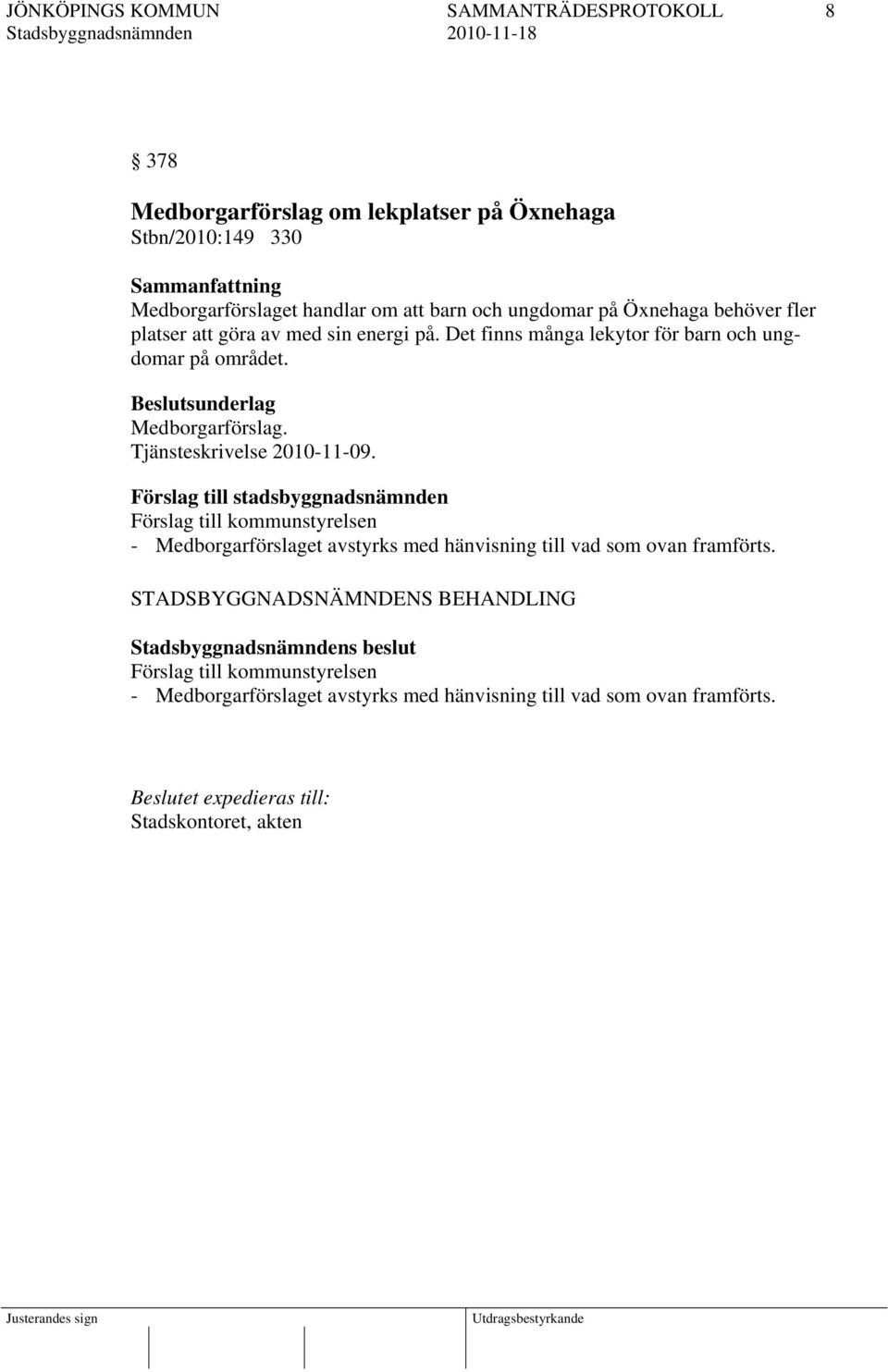 Tjänsteskrivelse 2010-11-09. Förslag till stadsbyggnadsnämnden Förslag till kommunstyrelsen - Medborgarförslaget avstyrks med hänvisning till vad som ovan framförts.