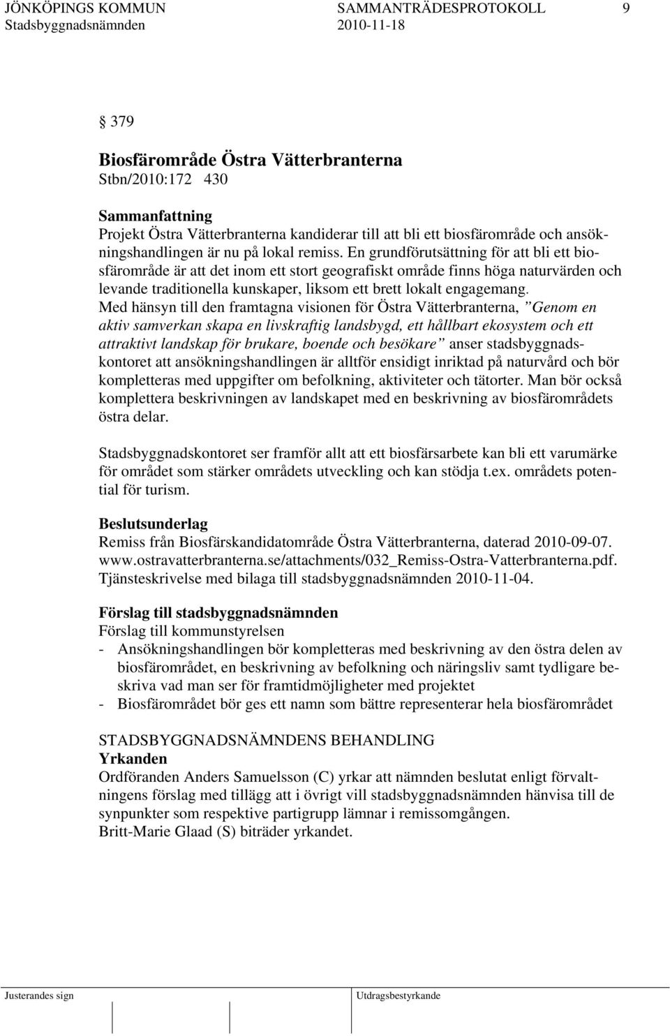 En grundförutsättning för att bli ett biosfärområde är att det inom ett stort geografiskt område finns höga naturvärden och levande traditionella kunskaper, liksom ett brett lokalt engagemang.