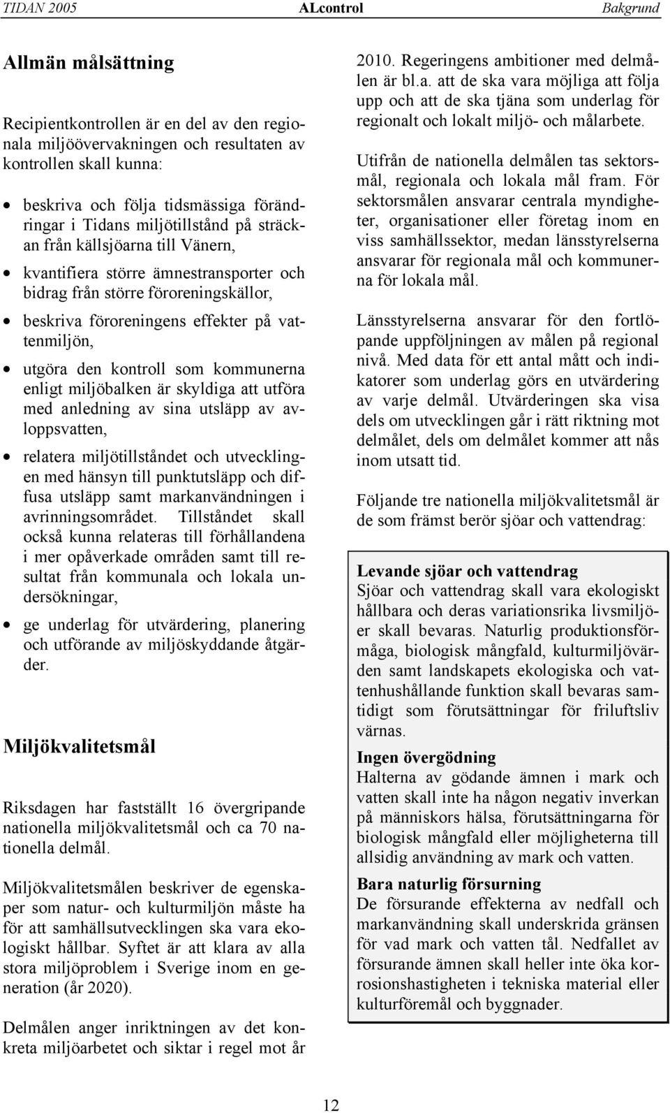 den kontroll som kommunerna enligt miljöbalken är skyldiga att utföra med anledning av sina utsläpp av avloppsvatten, relatera miljötillståndet och utvecklingen med hänsyn till punktutsläpp och