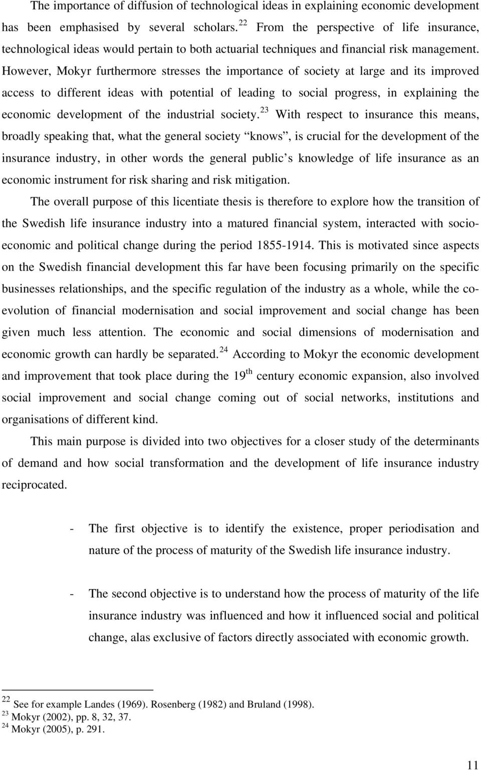 However, Mokyr furthermore stresses the importance of society at large and its improved access to different ideas with potential of leading to social progress, in explaining the economic development