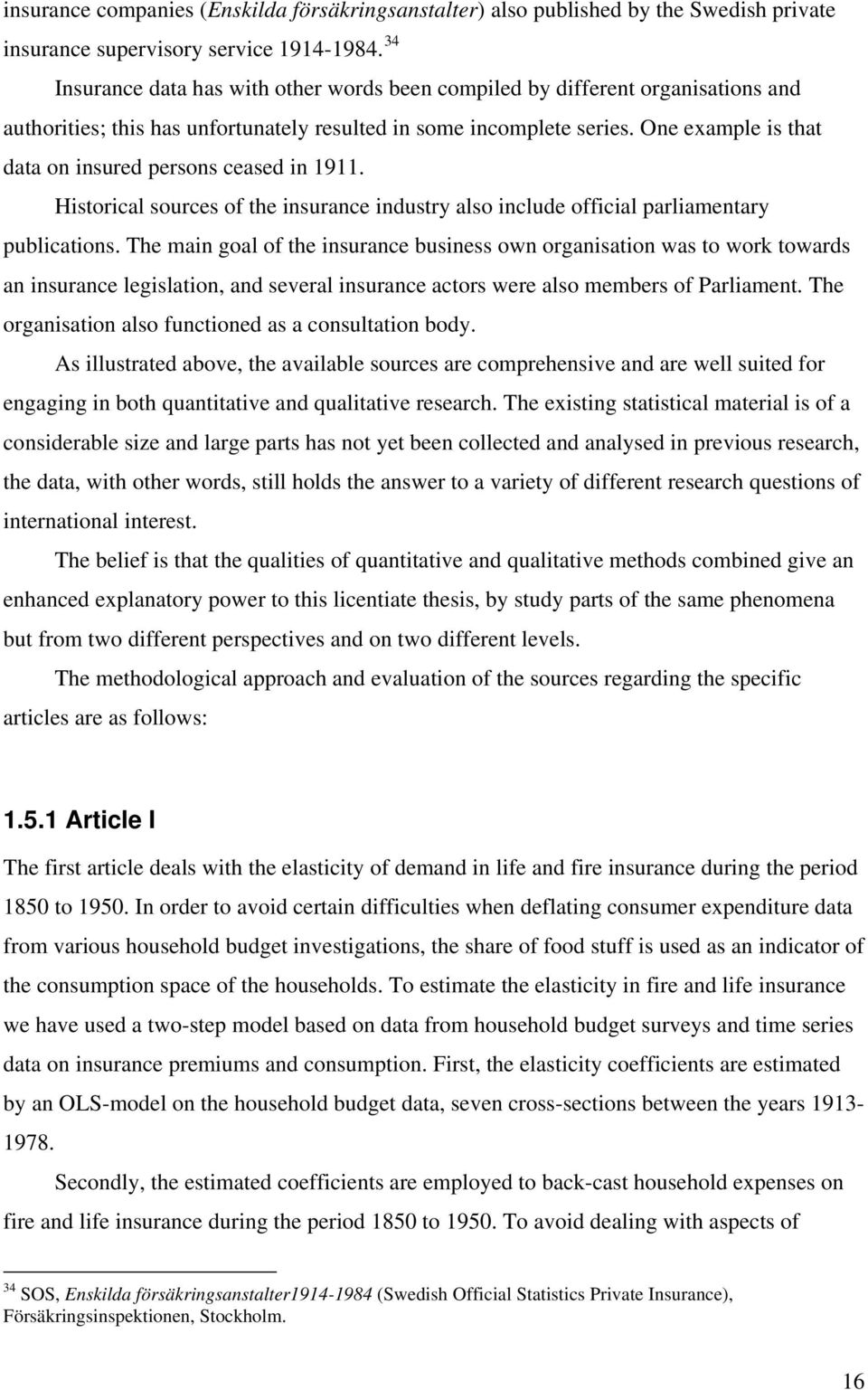 One example is that data on insured persons ceased in 1911. Historical sources of the insurance industry also include official parliamentary publications.