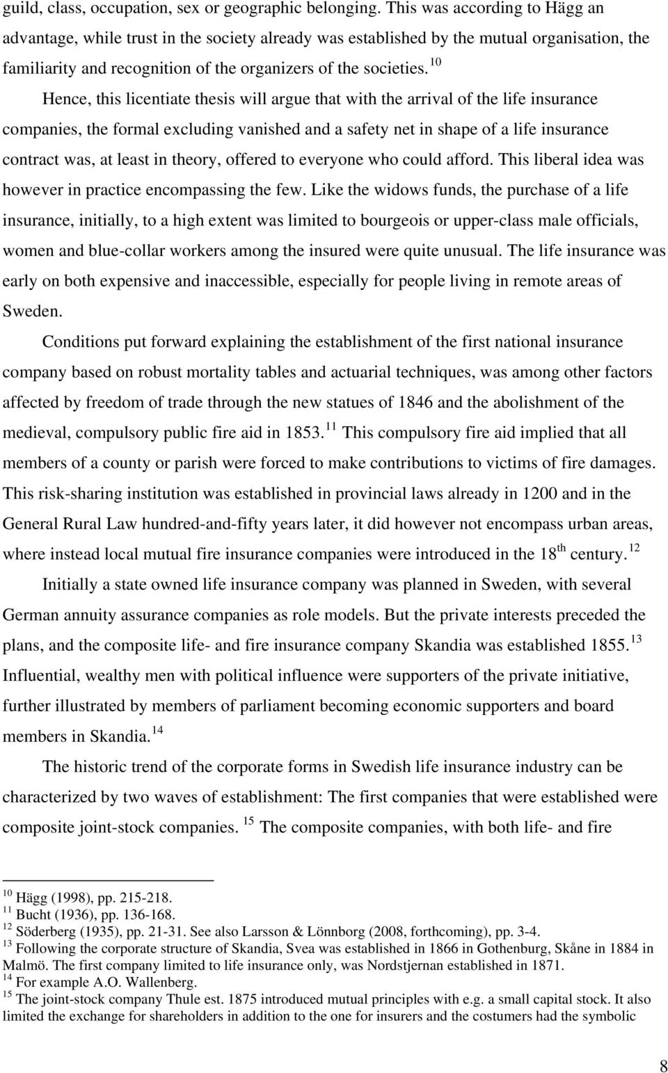 10 Hence, this licentiate thesis will argue that with the arrival of the life insurance companies, the formal excluding vanished and a safety net in shape of a life insurance contract was, at least