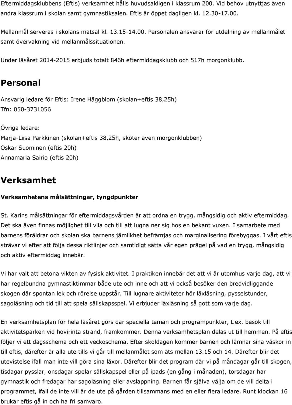 Personal Ansvarig ledare för Eftis: Irene Häggblom (skolan+eftis 38,25h) Tfn: 050-3731056 Övriga ledare: Marja-Liisa Parkkinen (skolan+eftis 38,25h, sköter även morgonklubben) Oskar Suominen (eftis