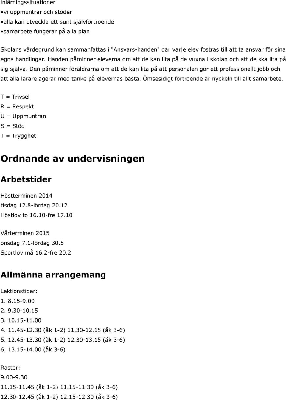 Den påminner föräldrarna om att de kan lita på att personalen gör ett professionellt jobb och att alla lärare agerar med tanke på elevernas bästa. Ömsesidigt förtroende är nyckeln till allt samarbete.