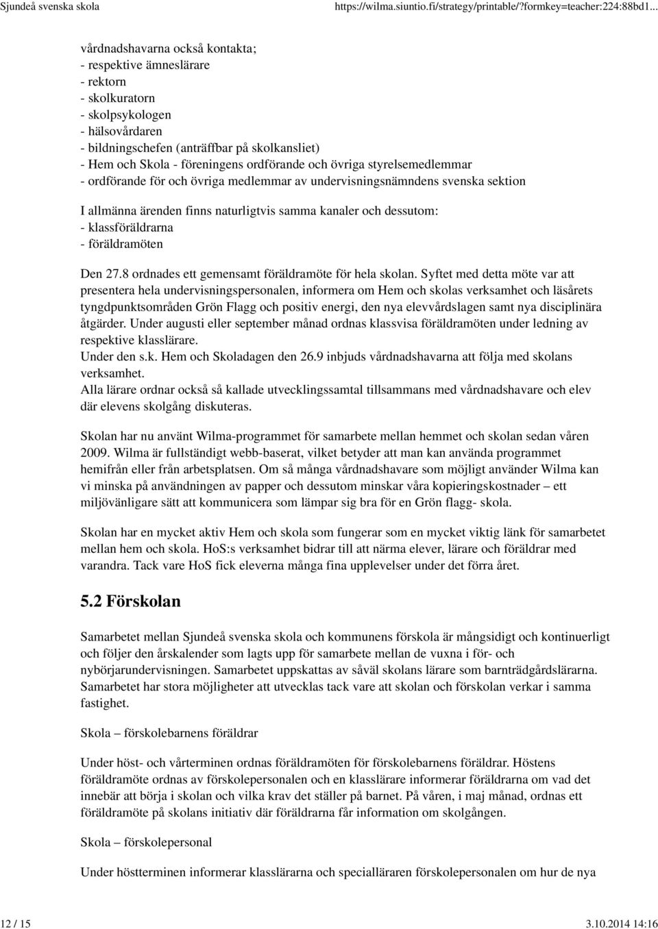 föreningens ordförande och övriga styrelsemedlemmar - ordförande för och övriga medlemmar av undervisningsnämndens svenska sektion I allmänna ärenden finns naturligtvis samma kanaler och dessutom: -