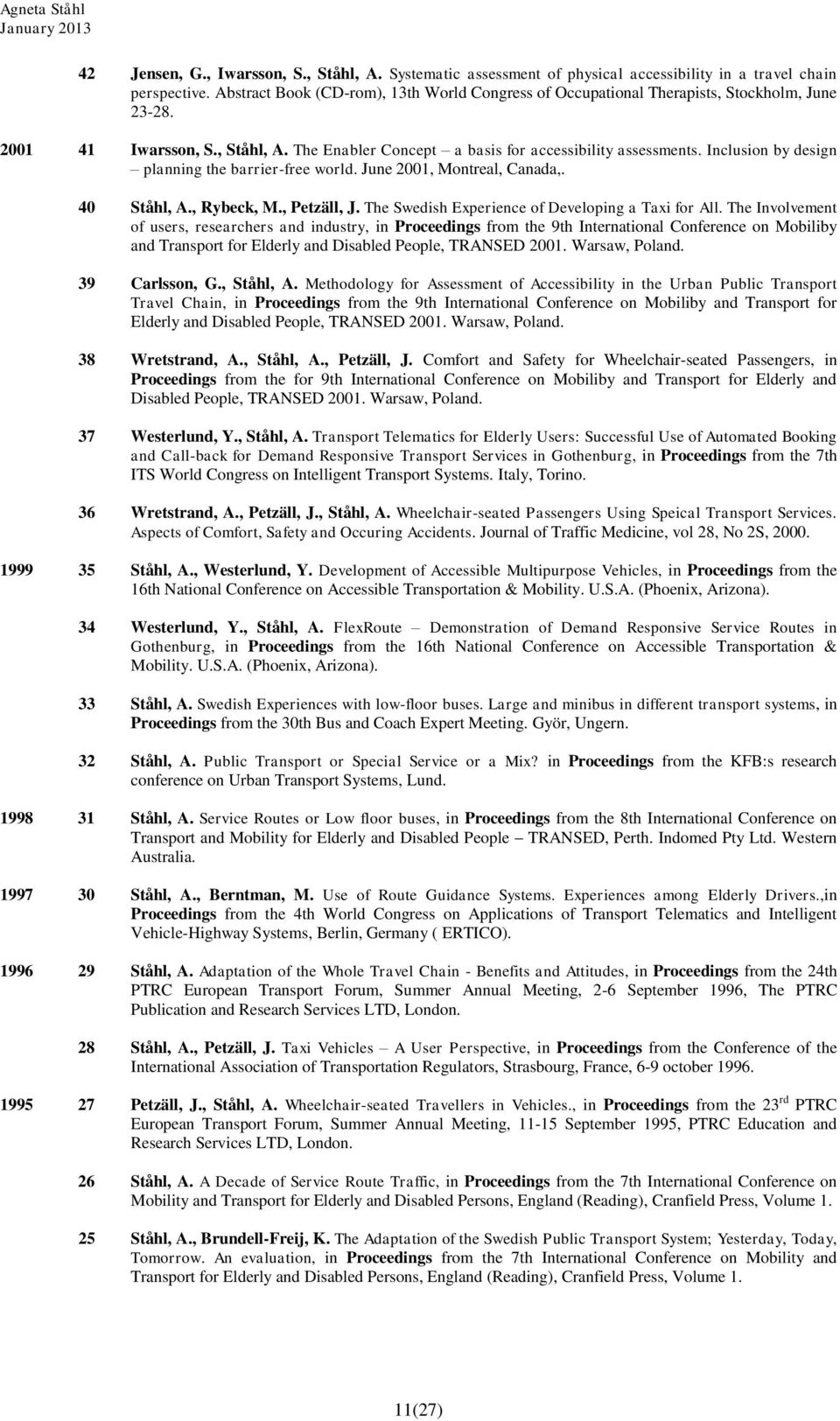 Inclusion by design planning the barrier-free world. June 2001, Montreal, Canada,. 40 Ståhl, A., Rybeck, M., Petzäll, J. The Swedish Experience of Developing a Taxi for All.