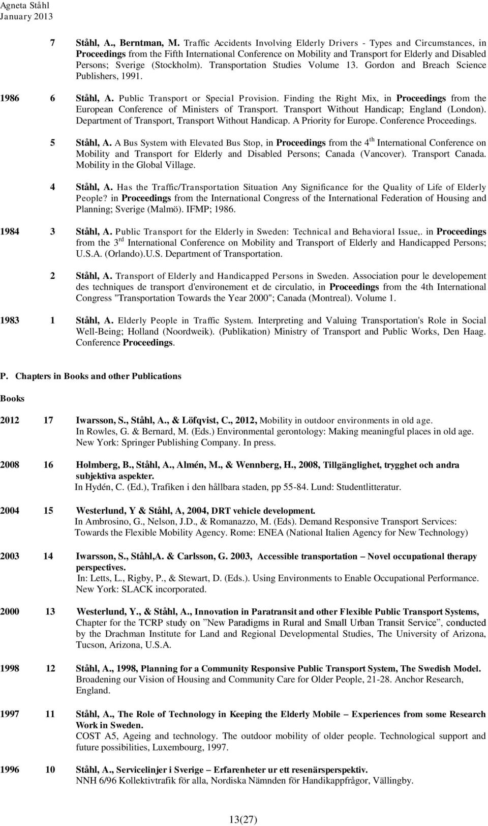 (Stockholm). Transportation Studies Volume 13. Gordon and Breach Science Publishers, 1991. 1986 6 Ståhl, A. Public Transport or Special Provision.