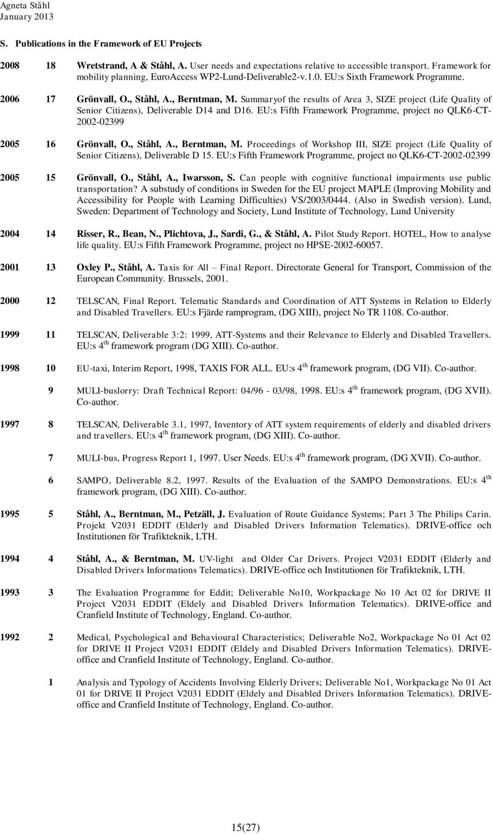 Summaryof the results of Area 3, SIZE project (Life Quality of Senior Citizens), Deliverable D14 and D16. EU:s Fifth Framework Programme, project no QLK6-CT- 2002-02399 2005 16 Grönvall, O., Ståhl, A.