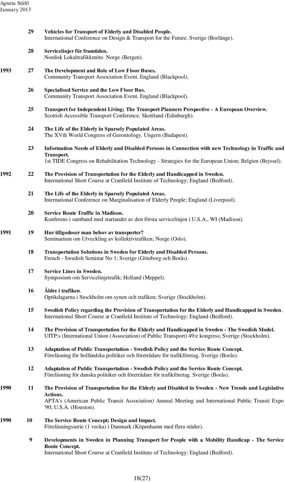 Community Transport Association Event. England (Blackpool). 25 Transport for Independent Living; The Transport Planners Perspective - A European Overview. Scottish Accessible Transport Conference.