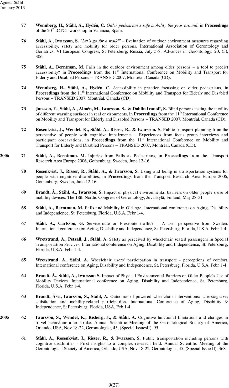 International Association of Gerontology and Geriatrics, VI European Congress, St Petersburg, Russia, July 5-8. Advances in Gerontology, 20, (3), 306. 75 Ståhl, A., Berntman, M.