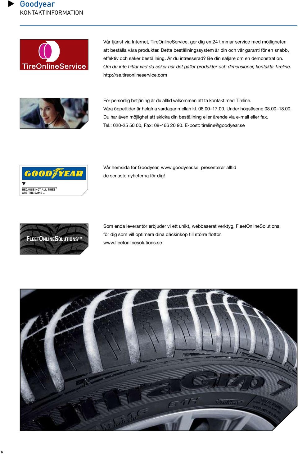 Om du inte hittar vad du söker när det gäller produkter och dimensioner, kontakta Tireline. http://se.tireonlineservice.com För personlig betjäning är du alltid välkommen att ta kontakt med Tireline.