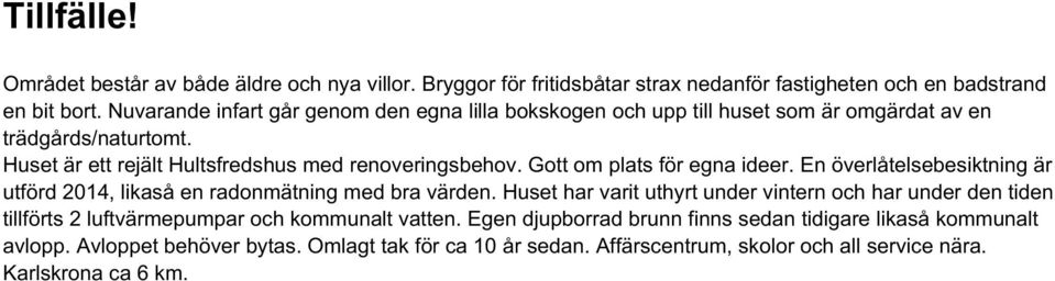 Gott om plats för egna ideer. En överlåtelsebesiktning är utförd 2014, likaså en radonmätning med bra värden.