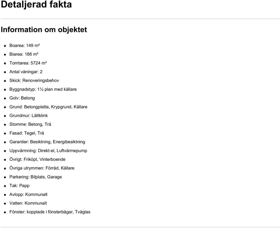 Tegel, Trä Garantier: Besiktning, Energibesiktning Uppvärmning: Direkt-el, Luftvärmepump Övrigt: Friköpt, Vinterboende Övriga