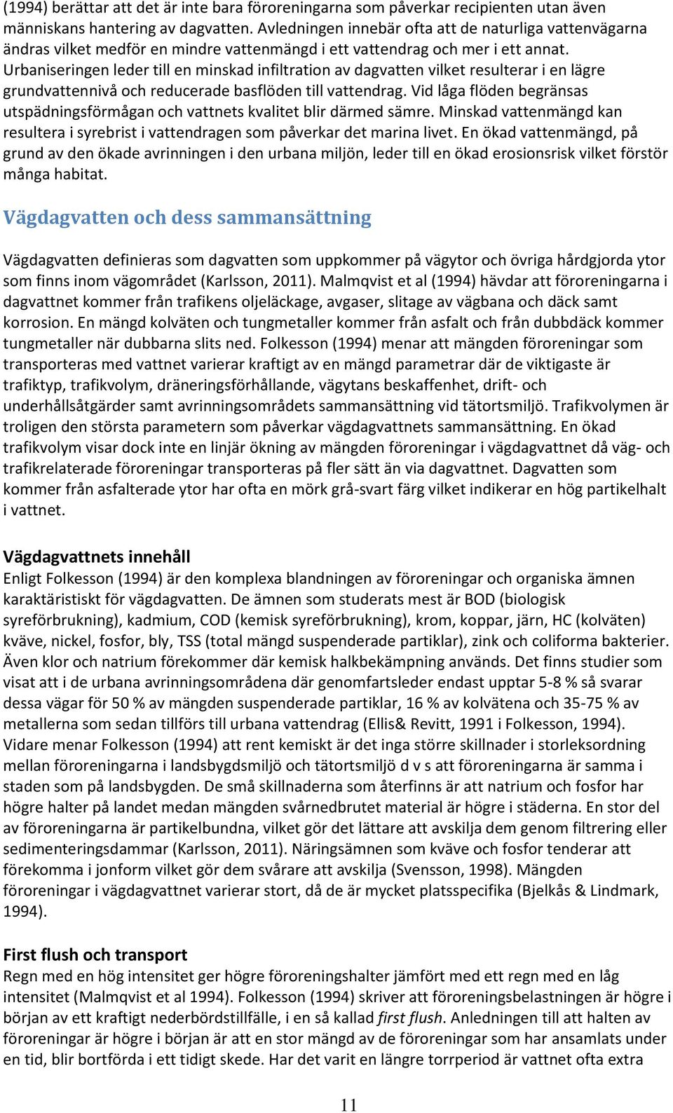 Urbaniseringen leder till en minskad infiltration av dagvatten vilket resulterar i en lägre grundvattennivå och reducerade basflöden till vattendrag.