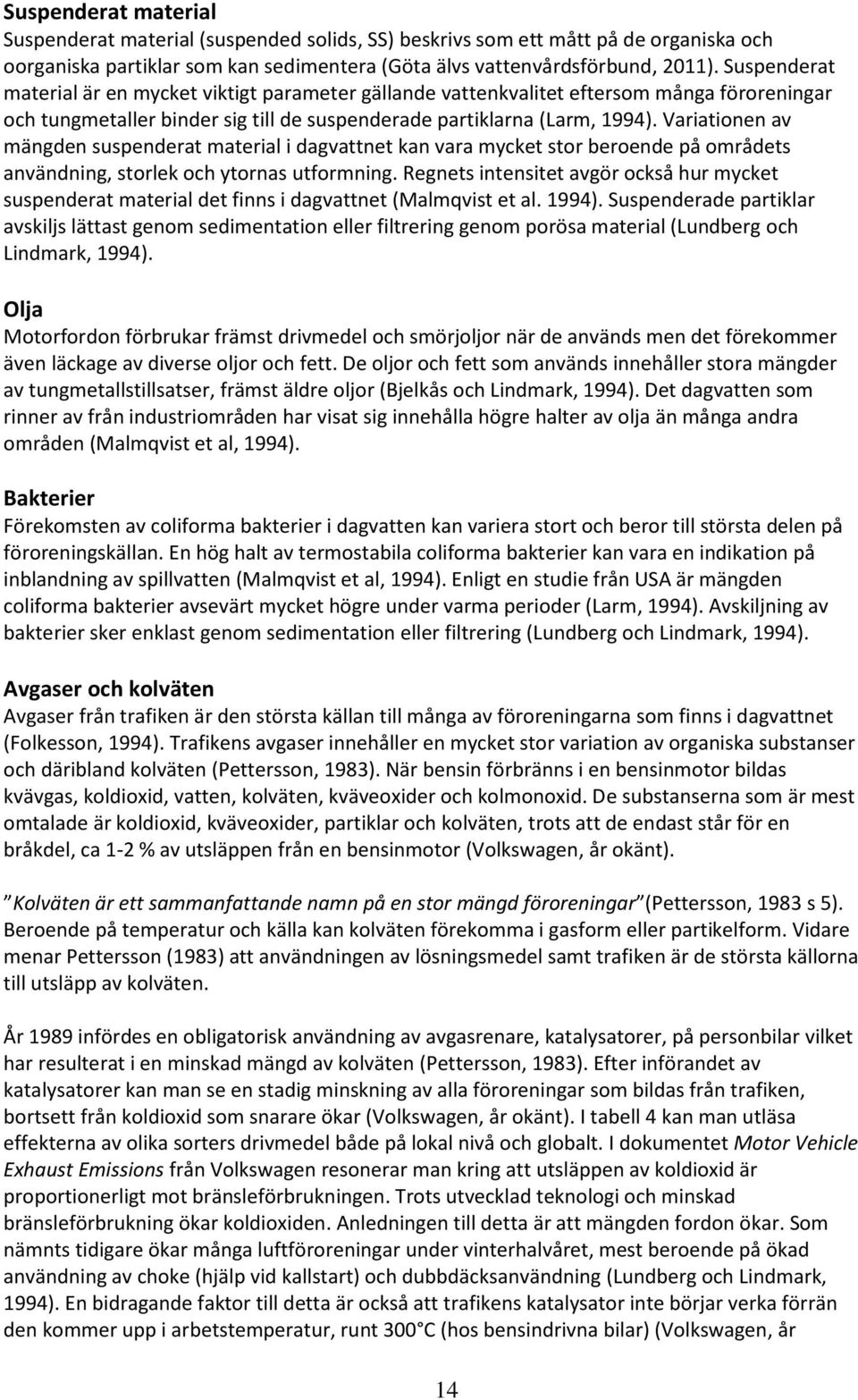 Variationen av mängden suspenderat material i dagvattnet kan vara mycket stor beroende på områdets användning, storlek och ytornas utformning.