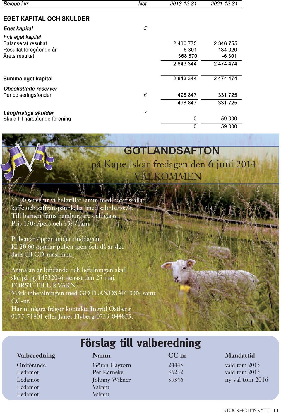 000 0 59 000 GOTLANDSAFTON på Kapellskär fredagen den 6 juni 2014 VÄLKOMMEN 17.00 serverar vi helgrillat lamm med potatissallad, kaffe och saffranspannkaka med salmbärssylt.