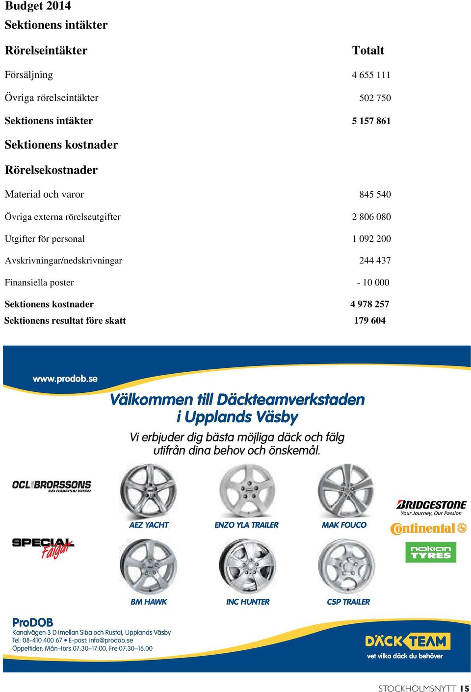 Totalt Totalt F 4 655 111 Sektionens kostnader Rörelsekostnader 5 157 861 5 157 861 Material och varor 2 806 080 845 540 U Övriga externa rörelseutgifter 1 092 200 2 806 080 A Utgifter för personal