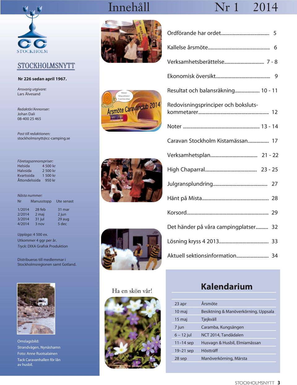 Resultat och balansräkning... 10-11 Redovisningsprinciper och bokslutskommetarer... 12 Noter... 13-14 Caravan Stockholm Kistamässan.