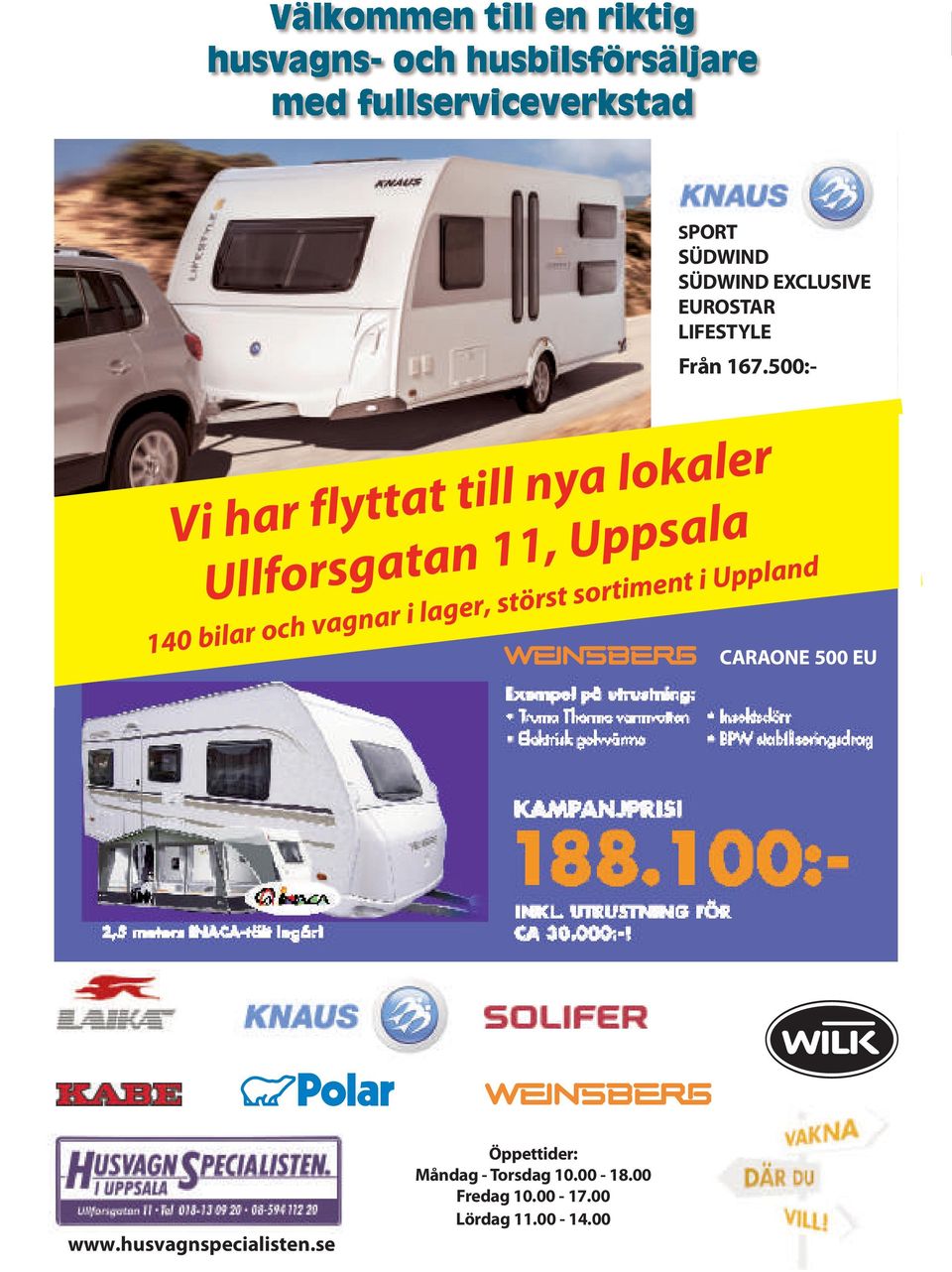 140 bilar CARAONE 500 EU STOCKHOLM: ÖPP ET Måndag-fredag 9-18 Lördag 11-14 Söndag 12-15 UPPSALA: Måndag-fredag 10-17 Lördag 11-14 Söndag stängt STOCKHOLM