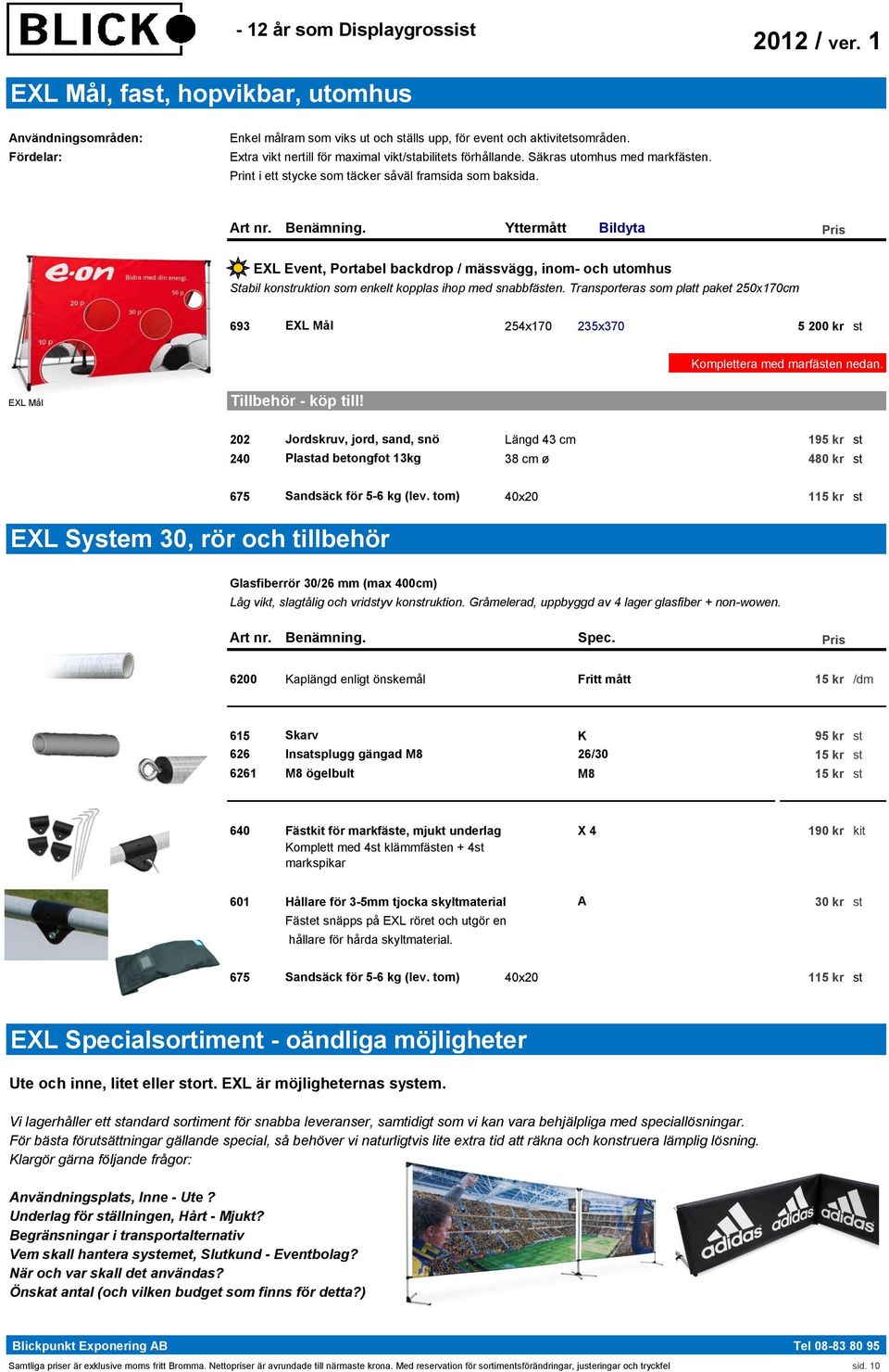 Transporteras som platt paket 250x170cm 693 EXL Mål 254x170 235x370 5 200 kr st 5 200 kr st Komplettera med marfästen nedan.