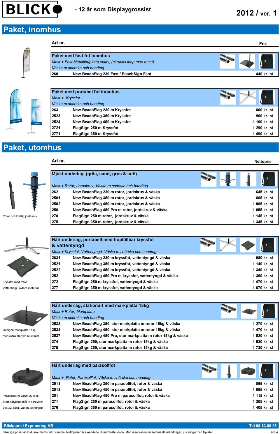 263 New BeachFlag 230 m Kryssfot 800 kr st 800 kr st 2523 New BeachFlag 350 m Kryssfot 960 kr st 960 kr st 2524 New BeachFlag 450 m Kryssfot 1 160 kr st 1 160 kr st 2721 FlagSign 250 m Kryssfot 1 290