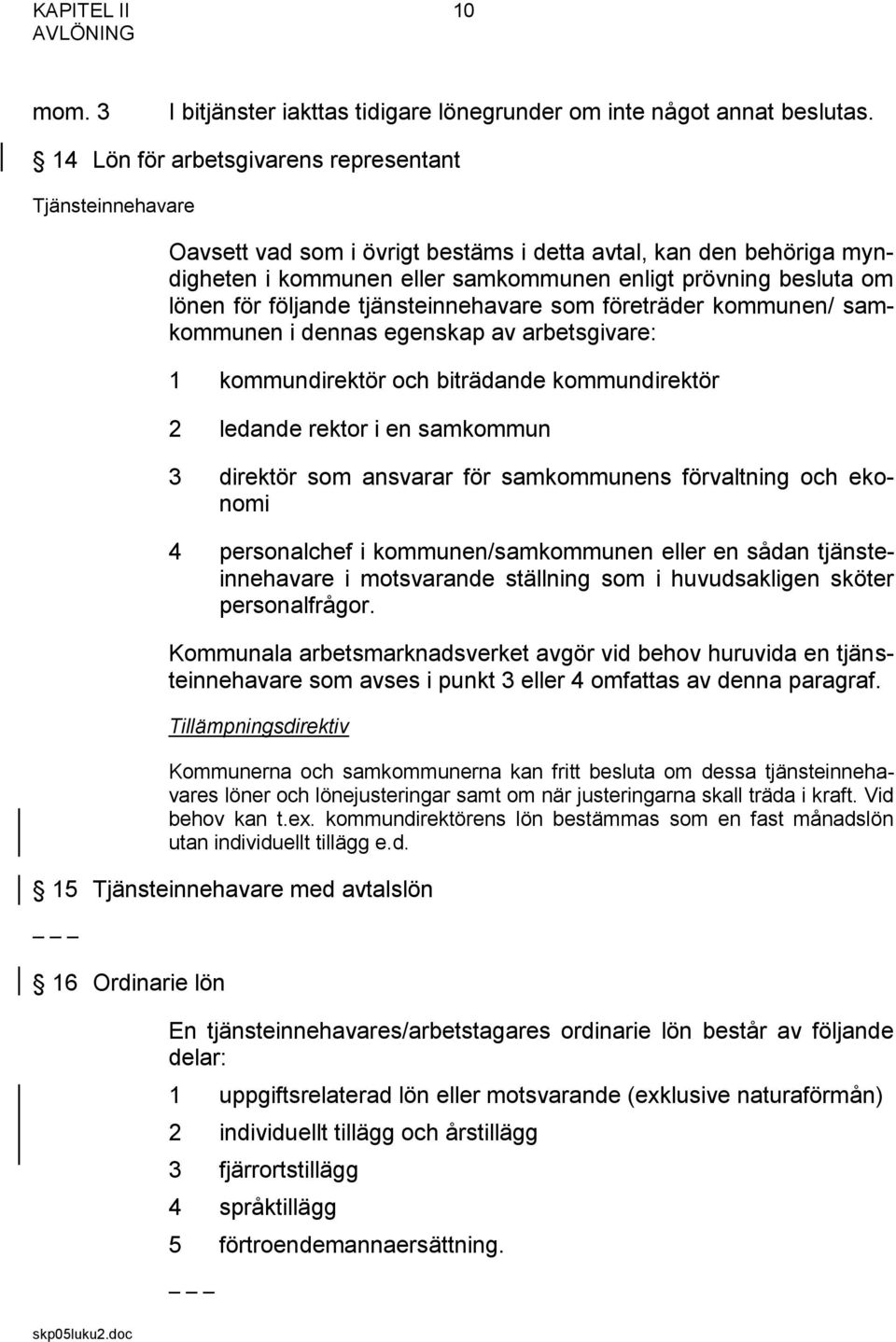 samkommunen i dennas egenskap av arbetsgivare: 1 kommundirektör och biträdande kommundirektör 2 ledande rektor i en samkommun 3 direktör som ansvarar för samkommunens förvaltning och ekonomi 4