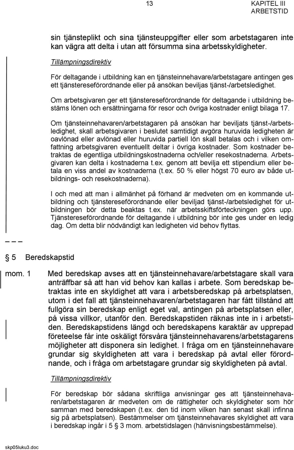 Om arbetsgivaren ger ett tjänstereseförordnande för deltagande i utbildning bestäms lönen och ersättningarna för resor och övriga kostnader enligt bilaga 17.