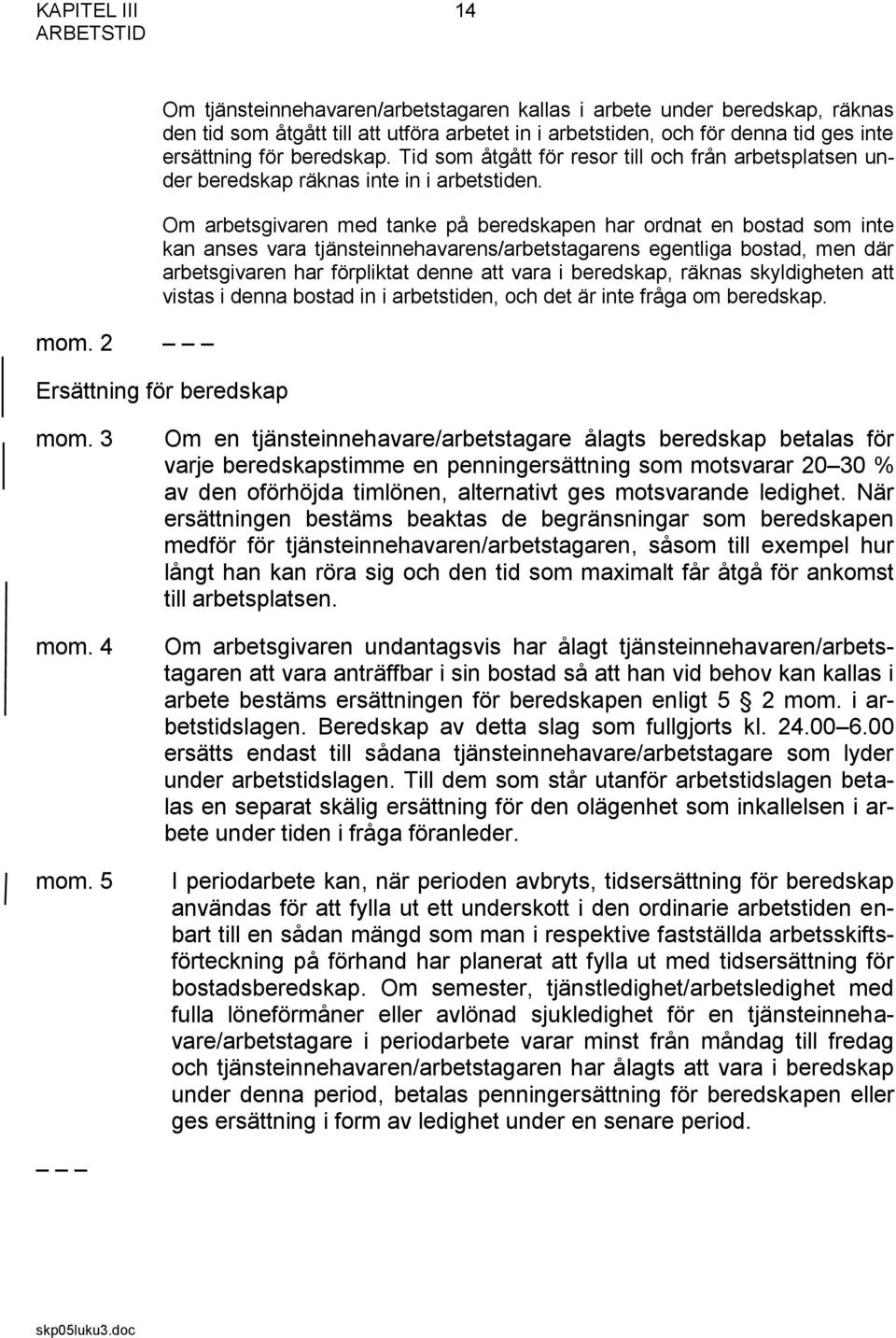 Tid som åtgått för resor till och från arbetsplatsen under beredskap räknas inte in i arbetstiden.