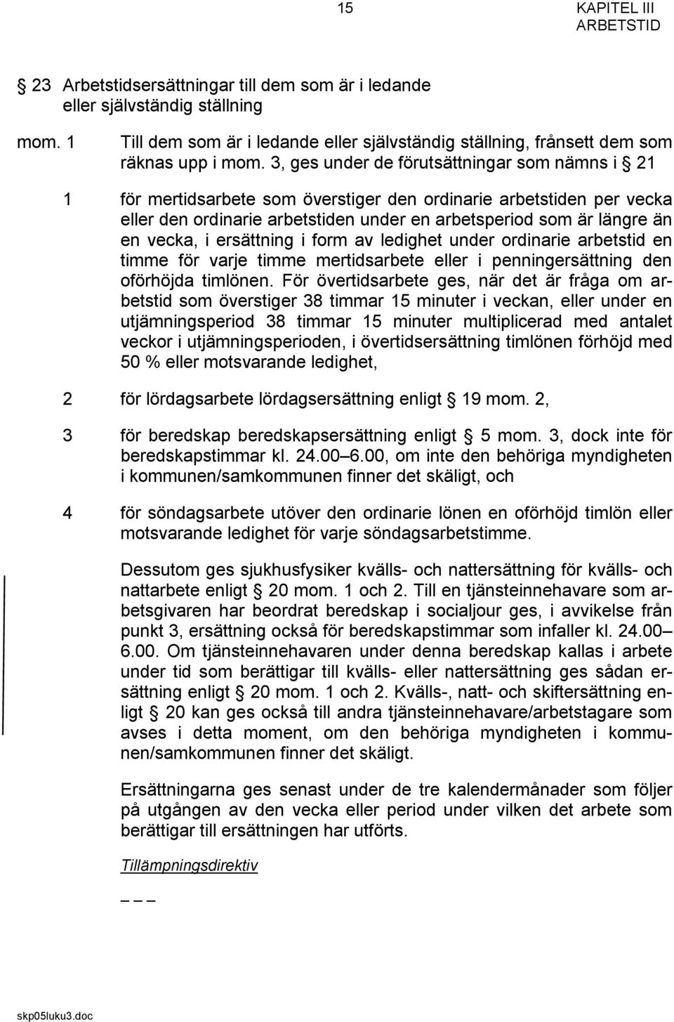 3, ges under de förutsättningar som nämns i 21 1 för mertidsarbete som överstiger den ordinarie arbetstiden per vecka eller den ordinarie arbetstiden under en arbetsperiod som är längre än en vecka,