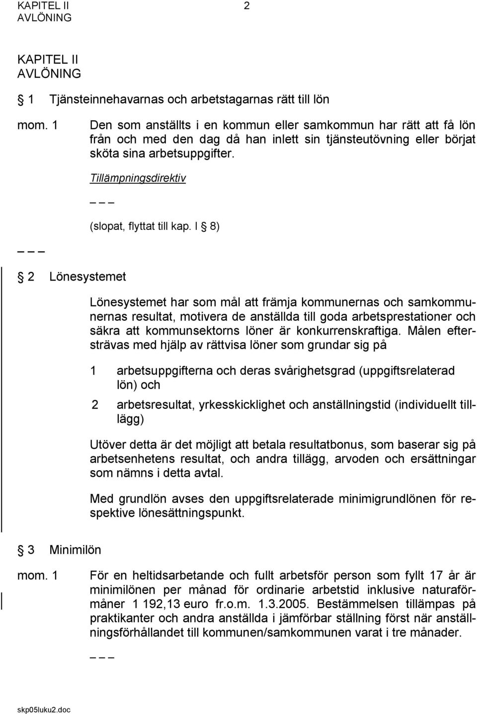 I 8) 2 Lönesystemet Lönesystemet har som mål att främja kommunernas och samkommunernas resultat, motivera de anställda till goda arbetsprestationer och säkra att kommunsektorns löner är