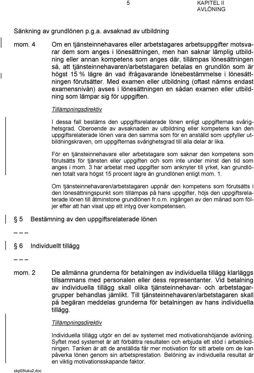 lönesättningen så, att tjänsteinnehavaren/arbetstagaren betalas en grundlön som är högst 15 % lägre än vad ifrågavarande lönebestämmelse i lönesättningen förutsätter.