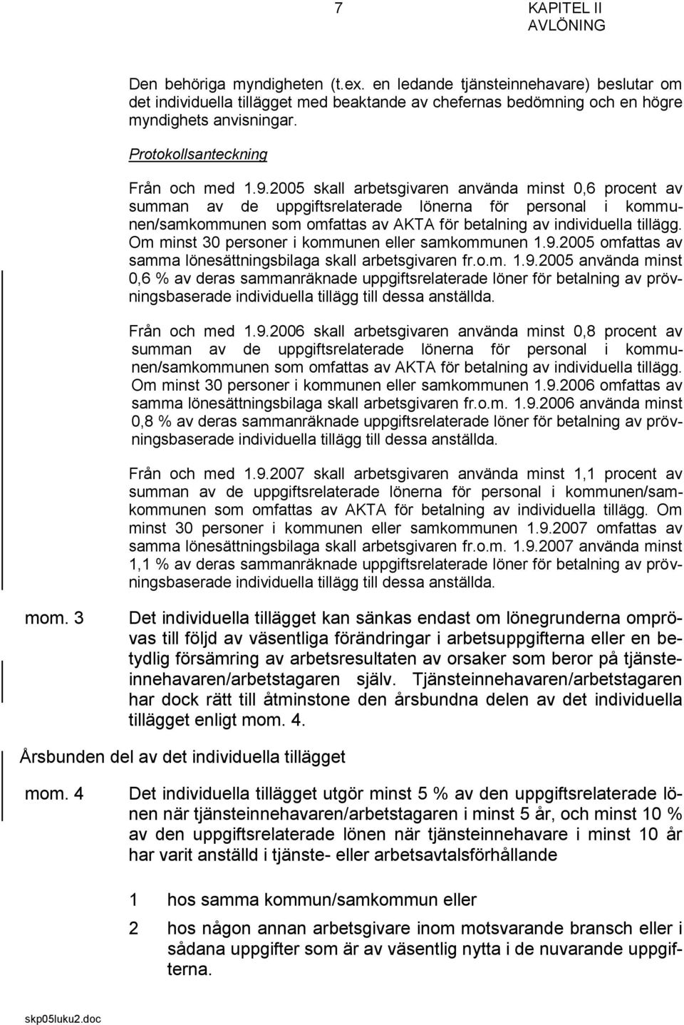 2005 skall arbetsgivaren använda minst 0,6 procent av summan av de uppgiftsrelaterade lönerna för personal i kommunen/samkommunen som omfattas av AKTA för betalning av individuella tillägg.