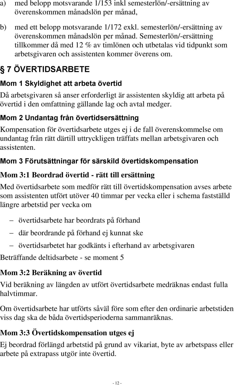 7 ÖVERTIDSARBETE Mom 1 Skyldighet att arbeta övertid Då arbetsgivaren så anser erforderligt är assistenten skyldig att arbeta på övertid i den omfattning gällande lag och avtal medger.