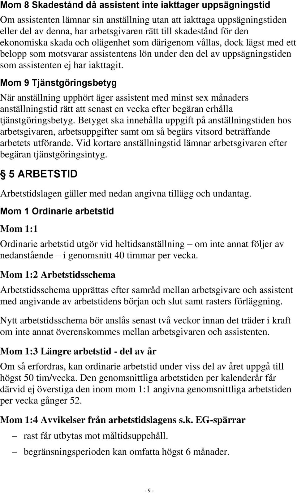 Mom 9 Tjänstgöringsbetyg När anställning upphört äger assistent med minst sex månaders anställningstid rätt att senast en vecka efter begäran erhålla tjänstgöringsbetyg.