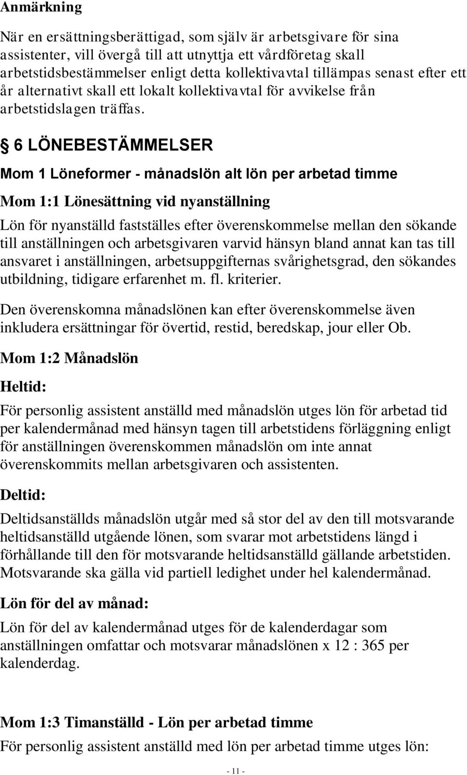 6 LÖNEBESTÄMMELSER Mom 1 Löneformer - månadslön alt lön per arbetad timme Mom 1:1 Lönesättning vid nyanställning Lön för nyanställd fastställes efter överenskommelse mellan den sökande till