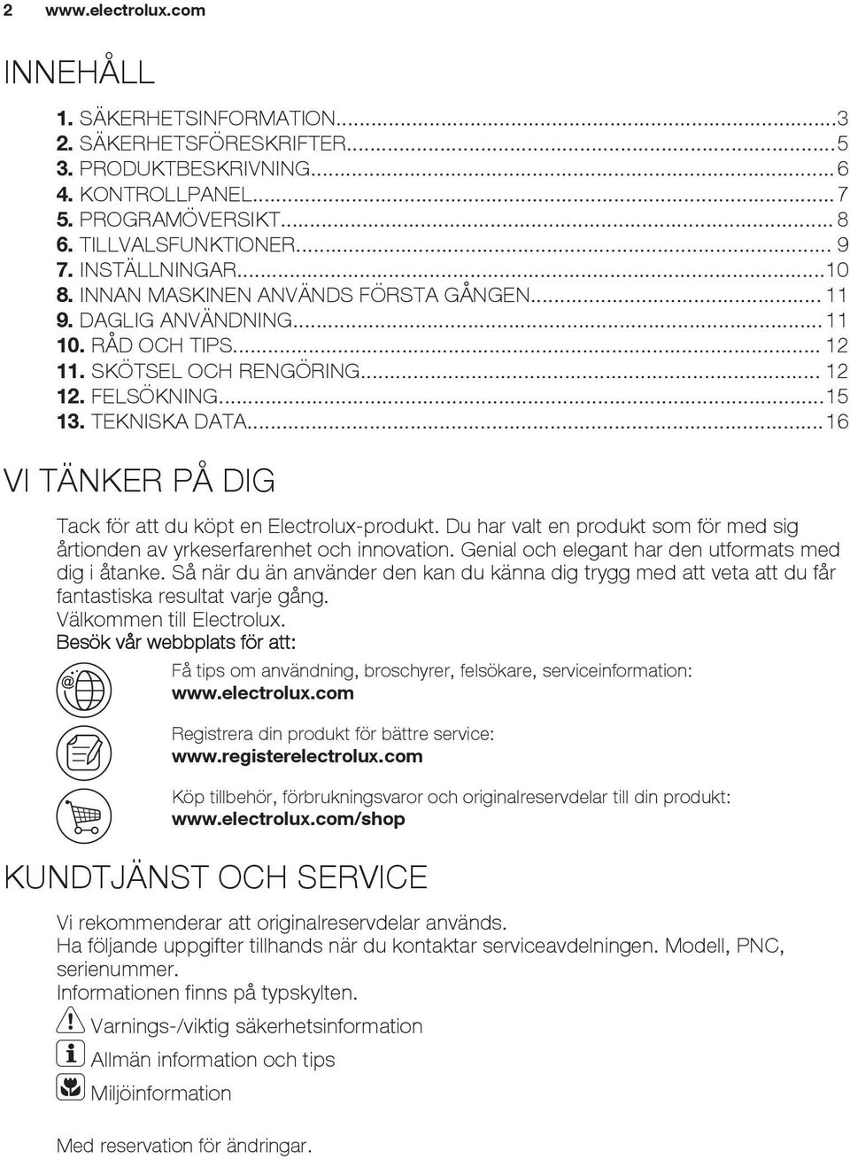 ..16 VI TÄNKER PÅ DIG Tack för att du köpt en Electrolux-produkt. Du har valt en produkt som för med sig årtionden av yrkeserfarenhet och innovation.