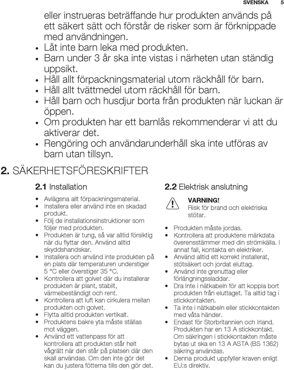 Håll barn och husdjur borta från produkten när luckan är öppen. Om produkten har ett barnlås rekommenderar vi att du aktiverar det.