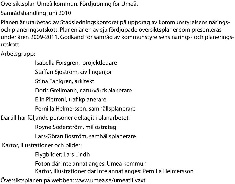 Godkänd för samråd av kommunstyrelsens närings- och planeringsutskott Arbetsgrupp: Isabella Forsgren, projektledare Staffan Sjöström, civilingenjör Stina Fahlgren, arkitekt Doris Grellmann,