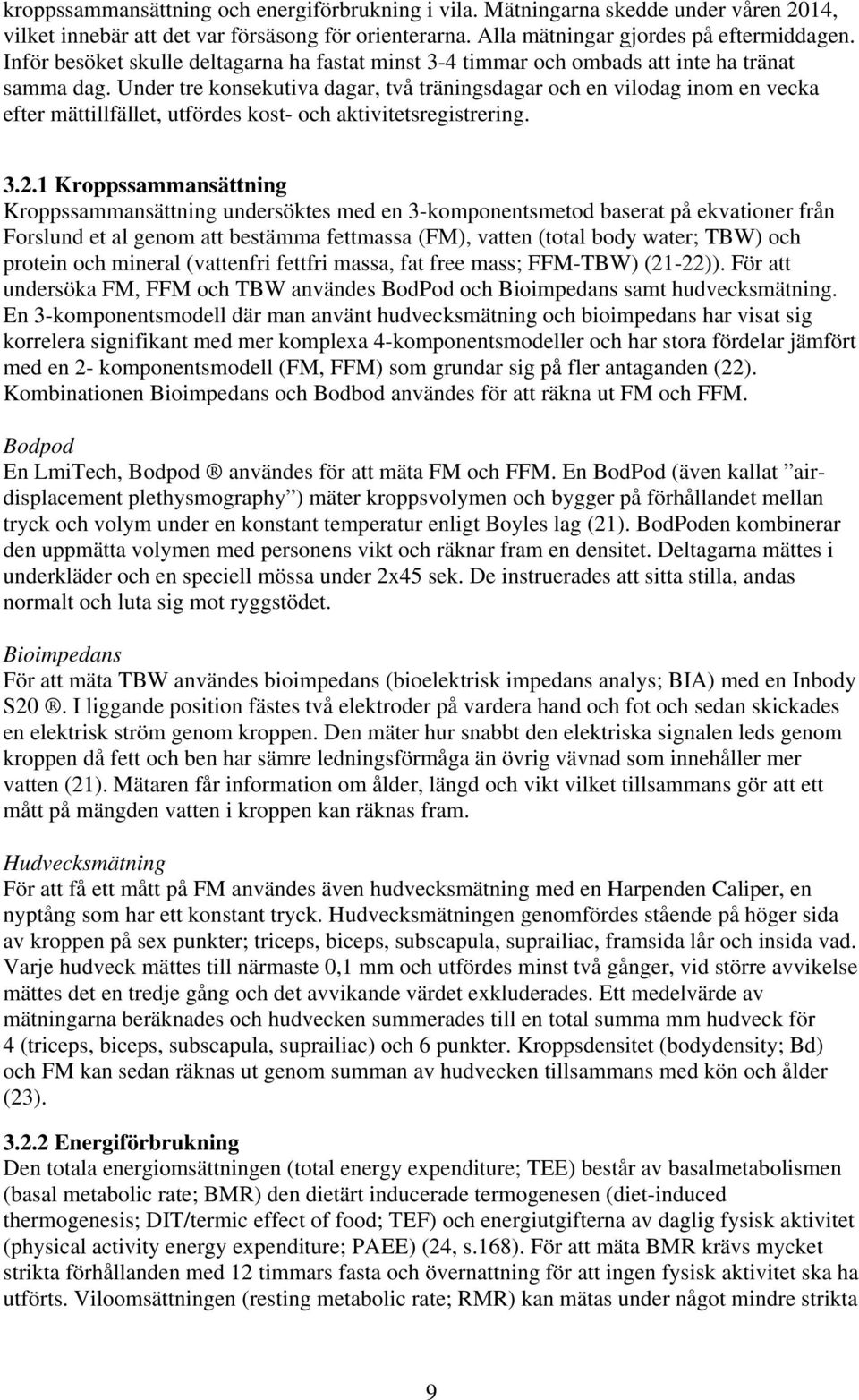 Under tre konsekutiva dagar, två träningsdagar och en vilodag inom en vecka efter mättillfället, utfördes kost- och aktivitetsregistrering. 3.2.