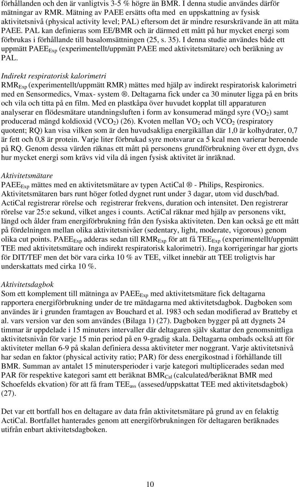 PAL kan definieras som EE/BMR och är därmed ett mått på hur mycket energi som förbrukas i förhållande till basalomsättningen (25, s. 35).