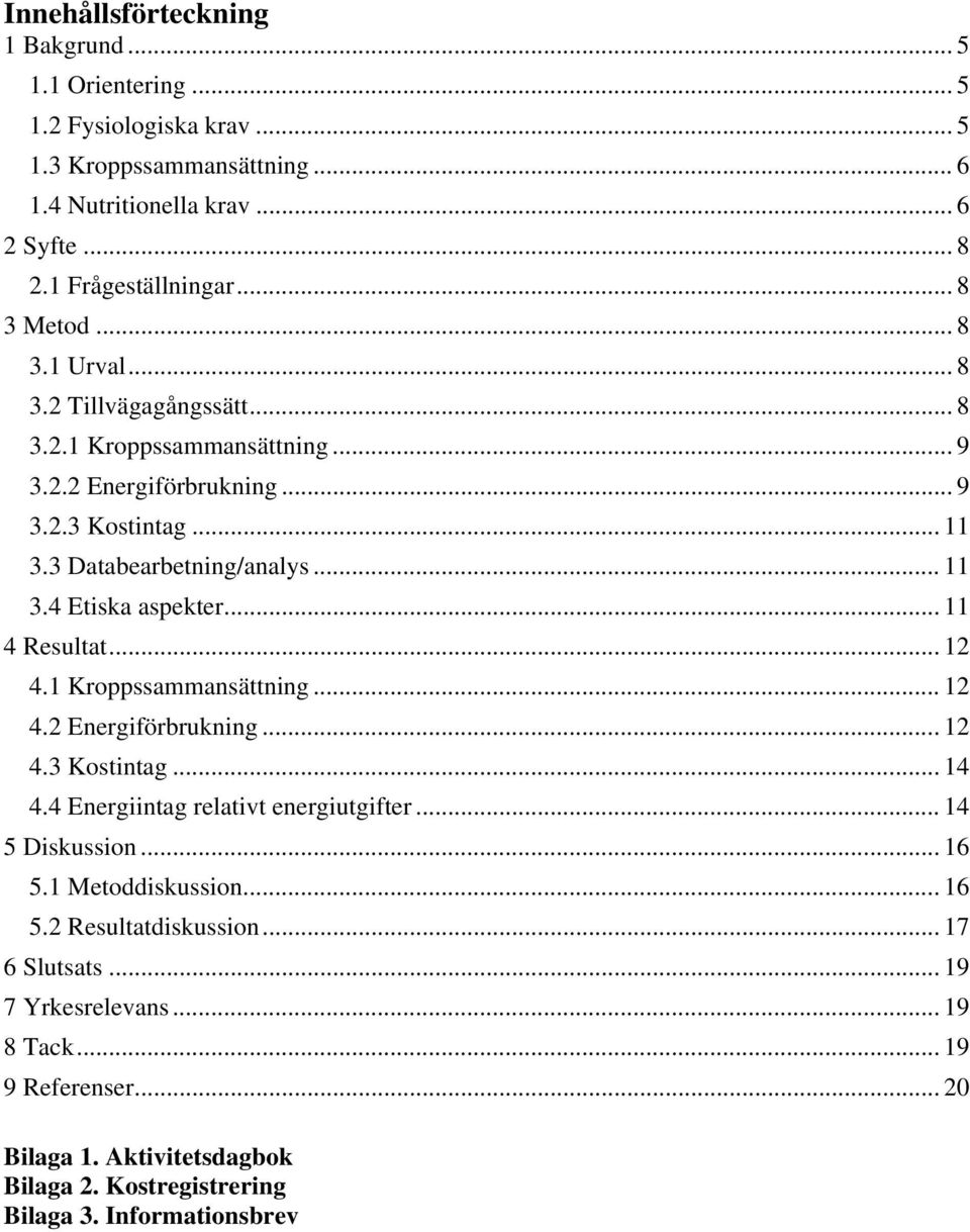 .. 11 4 Resultat... 12 4.1 Kroppssammansättning... 12 4.2 Energiförbrukning... 12 4.3 Kostintag... 14 4.4 Energiintag relativt energiutgifter... 14 5 Diskussion... 16 5.1 Metoddiskussion.