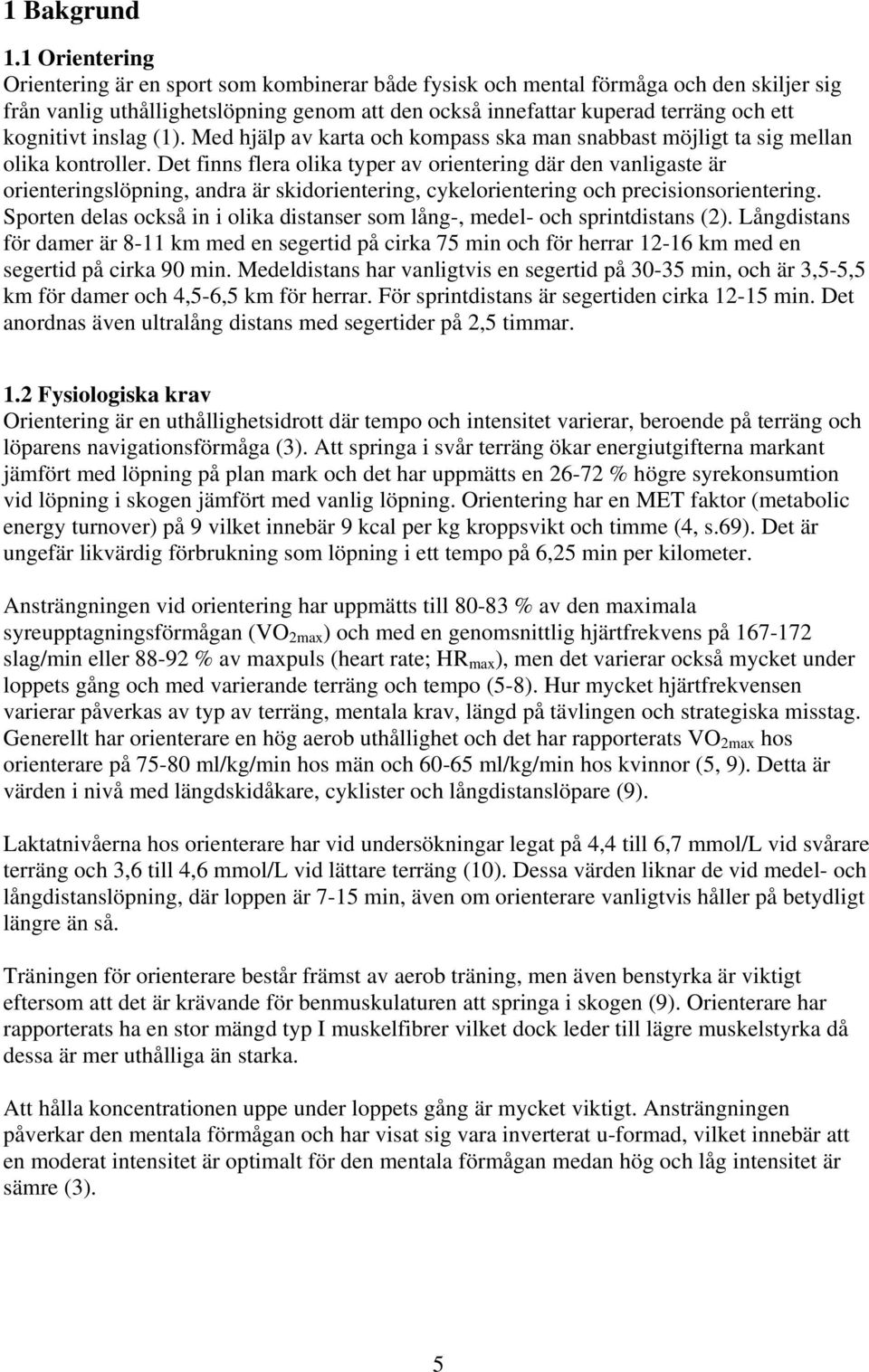 kognitivt inslag (1). Med hjälp av karta och kompass ska man snabbast möjligt ta sig mellan olika kontroller.